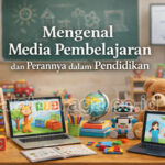 Mengenal Media Pembelajaran dan Perannya dalam Pendidikan